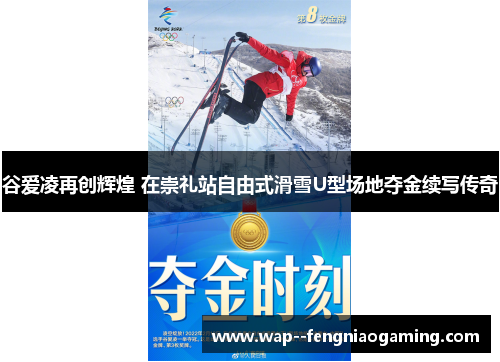 谷爱凌再创辉煌 在崇礼站自由式滑雪U型场地夺金续写传奇