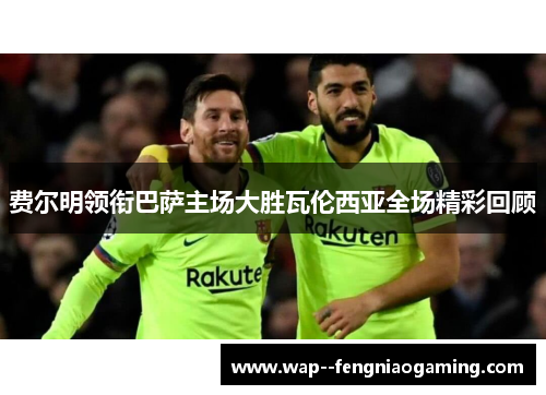 费尔明领衔巴萨主场大胜瓦伦西亚全场精彩回顾