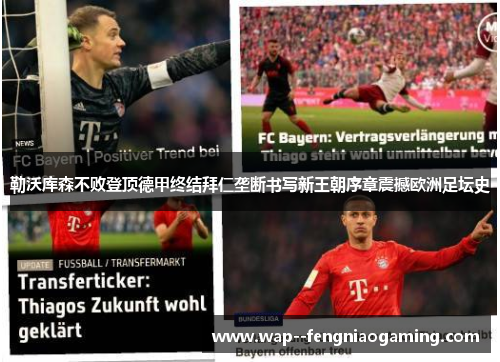 勒沃库森不败登顶德甲终结拜仁垄断书写新王朝序章震撼欧洲足坛史