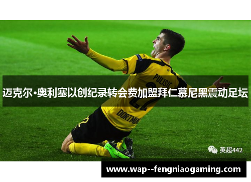 迈克尔·奥利塞以创纪录转会费加盟拜仁慕尼黑震动足坛