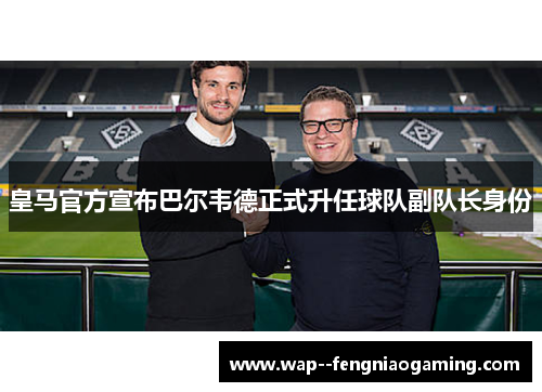 皇马官方宣布巴尔韦德正式升任球队副队长身份